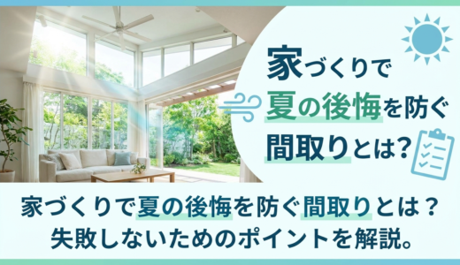 家づくりで夏の後悔を防ぐ間取りとは？失敗しないためのポイントを解説。